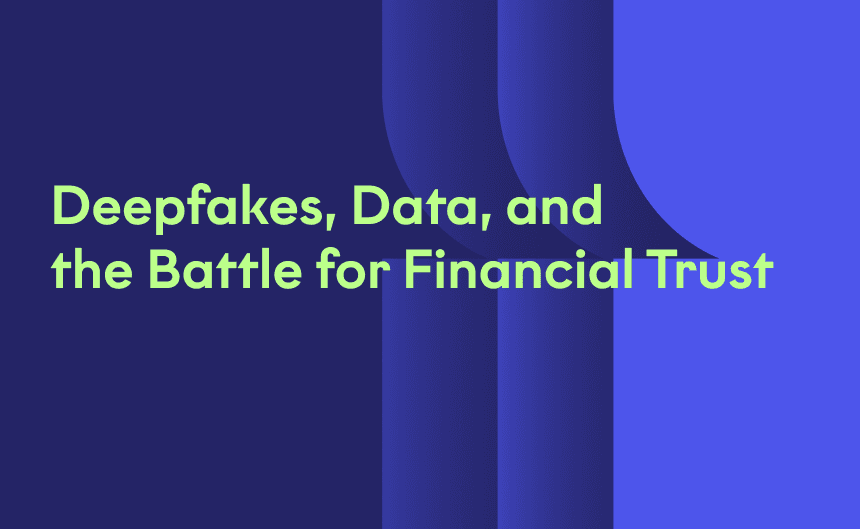 Deepfakes, Data and the Battle for Financial Trust