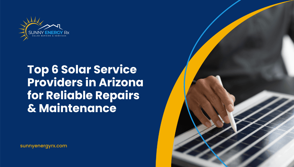 Top 6 Solar Service Providers in Arizona for Reliable Repairs & Maintenance
