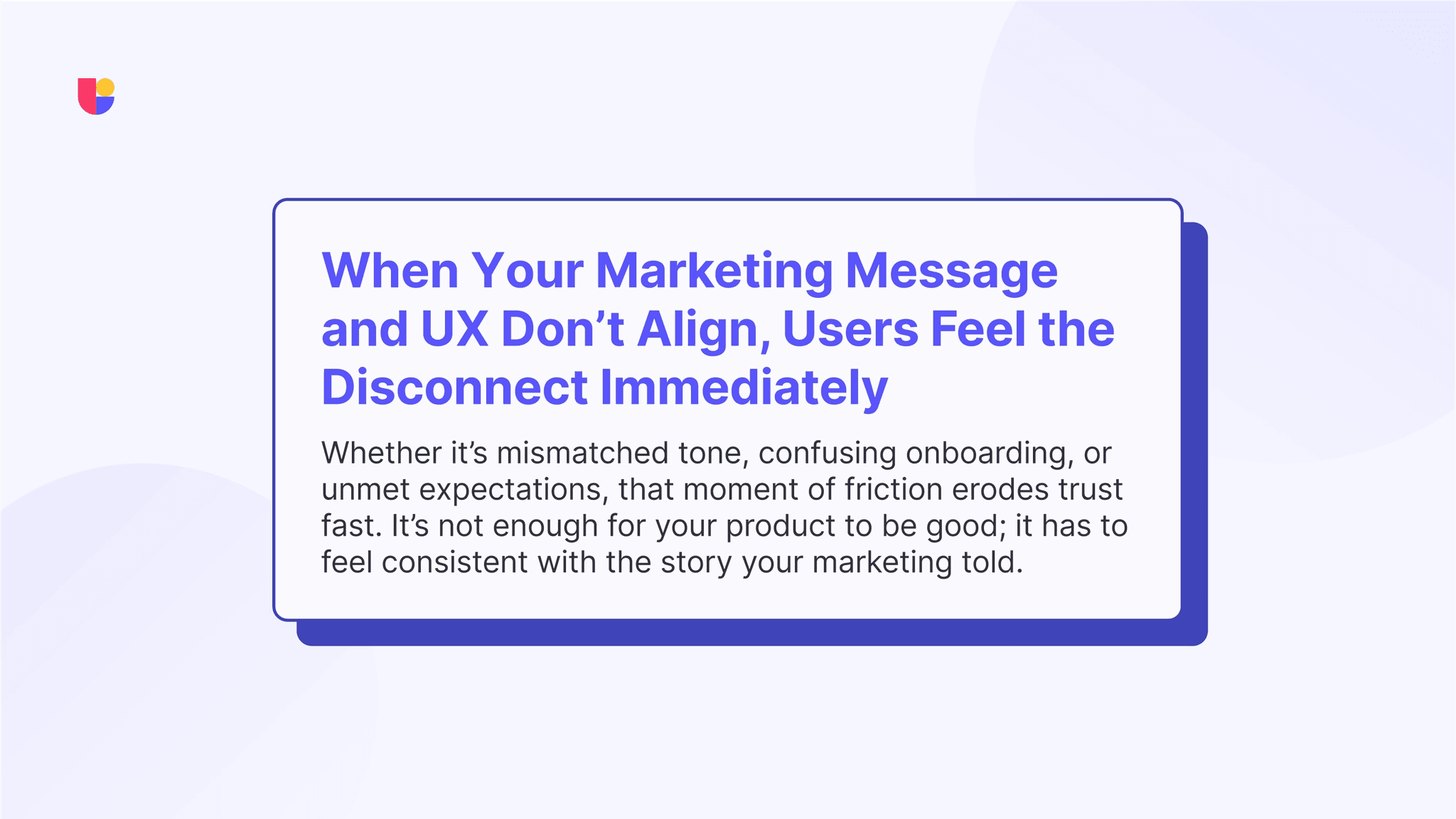 The message of this banner focuses on the alignment between UX and marketing and how the messaging needs to be consistent with the user experience.