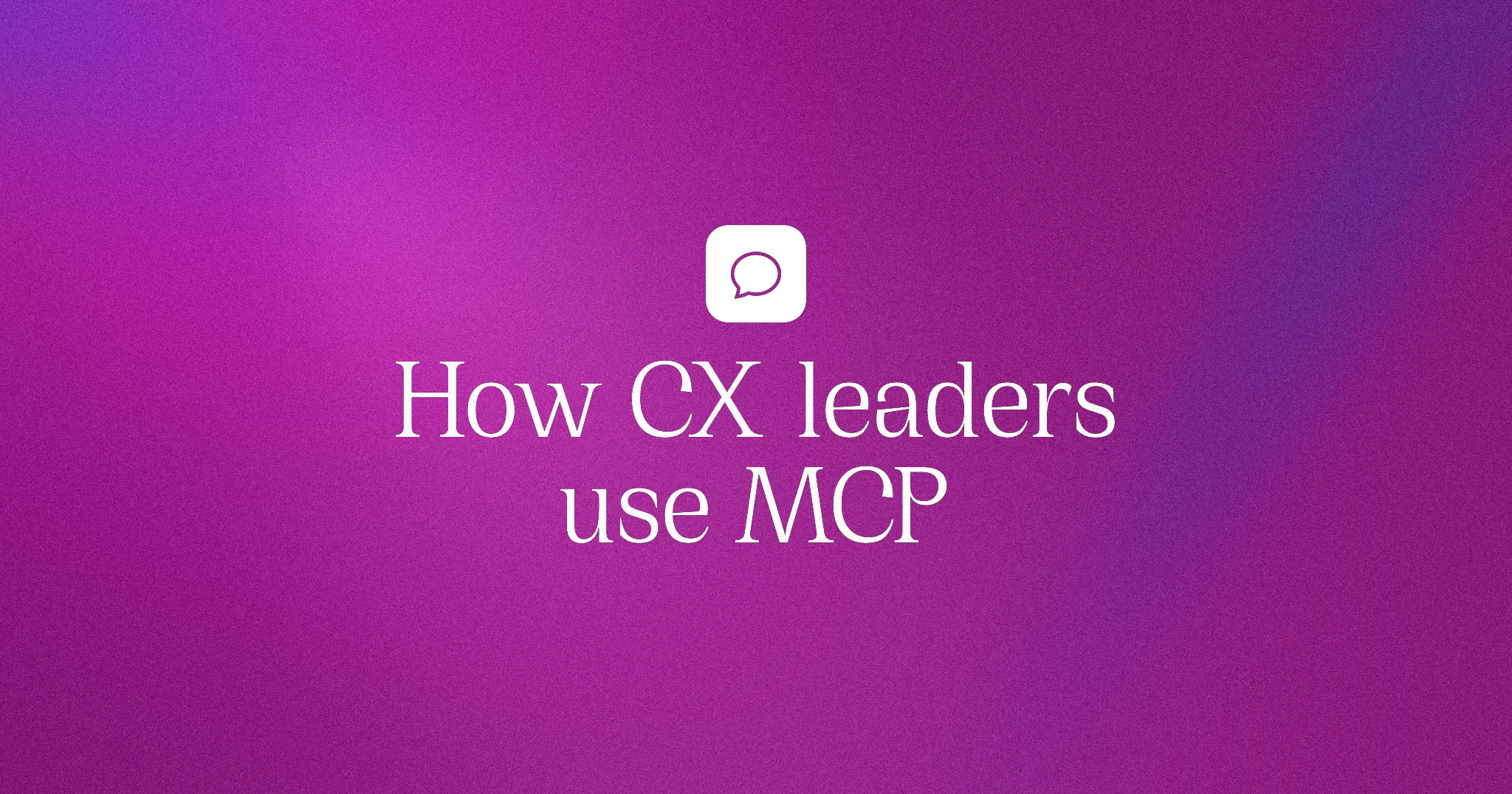How CX leaders use MCP