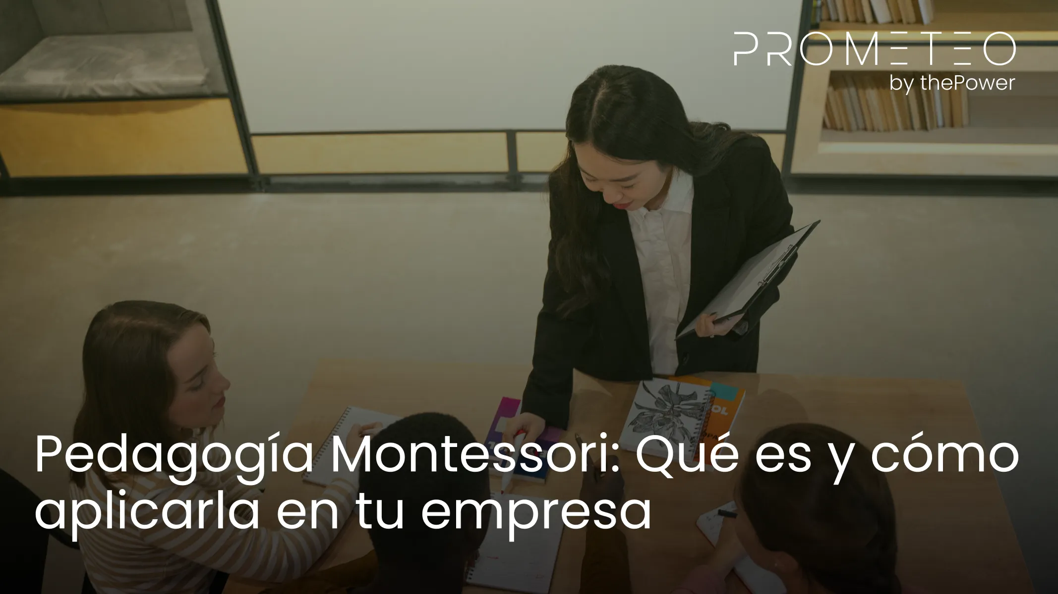 Pedagogía Montessori: Qué es y cómo aplicarla en tu empresa