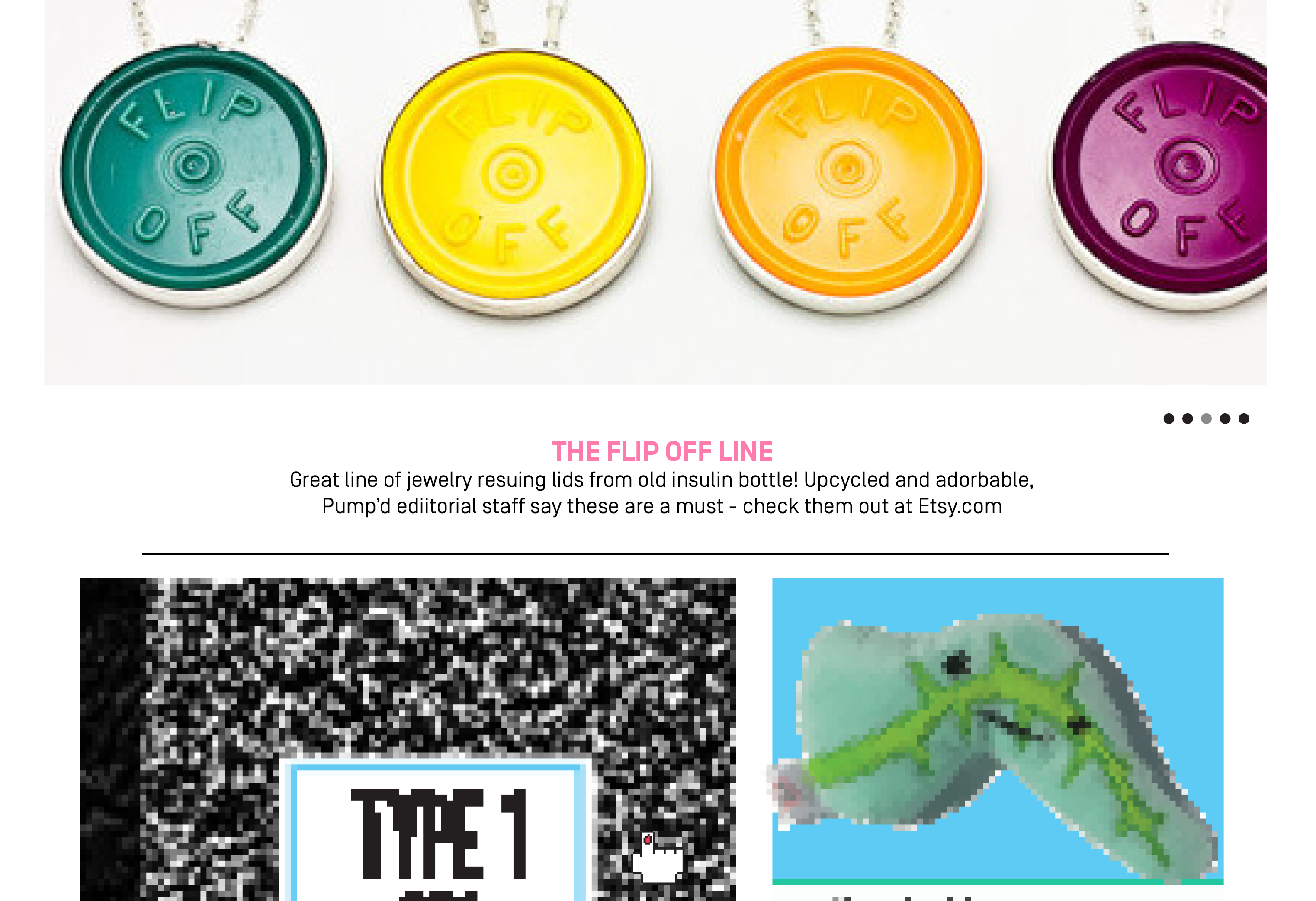 The image shows a colorful display of flip-off lids arranged in two rows. The top row features three lids: one teal, one yellow, and one purple. Each lid has a circular center and the words "FLIP OFF" written in bold white letters around the edge. The bottom row contains a single lid shaped like a green fish with white accents and a blue background. The lids are suspended from silver chains. The text "THE FLIP OFF LINE" is displayed in white letters above the lids, and "Great line of jewelry resuring lids from old insulin bottle! Upcycled and adorable. Pump'd editorial staff say these are a must - check them out at Etsy.com" is written below the lids. The bottom right corner of the image contains a Type 1 glass. The background is white.