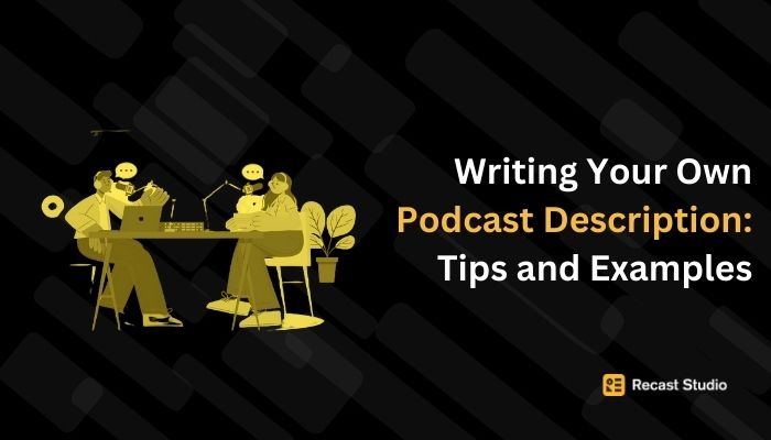 Writing Your Own Podcast Description: Tips and Examples