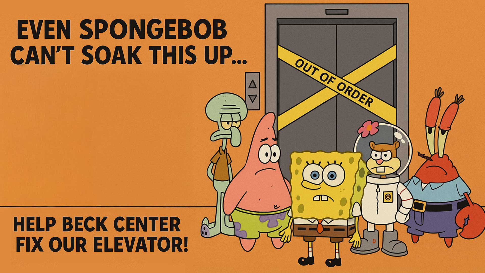 SpongeBob and friends waiting at an Elevator, Text on image says Even SpongeBob can't soak this up... Help Beck Center fix our elevator!