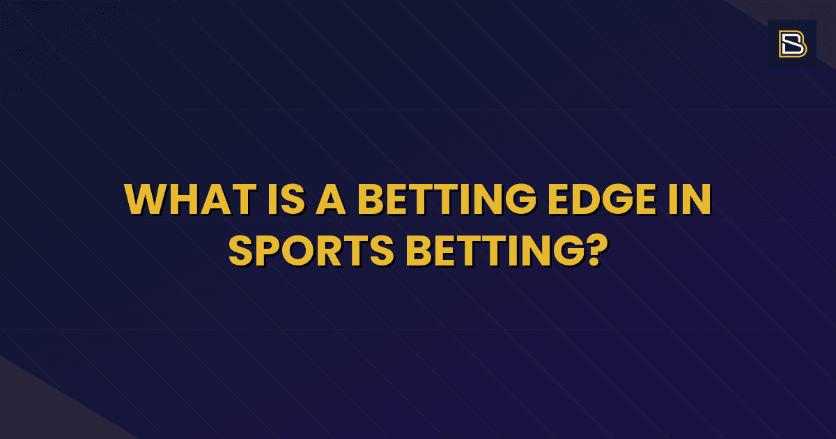 BetSmart article hero image for What Is a Betting Edge in Sports Betting?