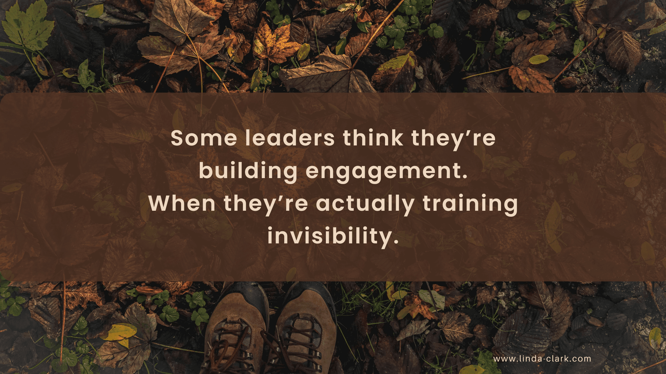 A photo of a forest floor covered in leaves and looking down at your boots in the leaves. The title of the blog post is on a brown background and says Authentic Organizational Culture: Beyond Leadership Theater | Linda Clark