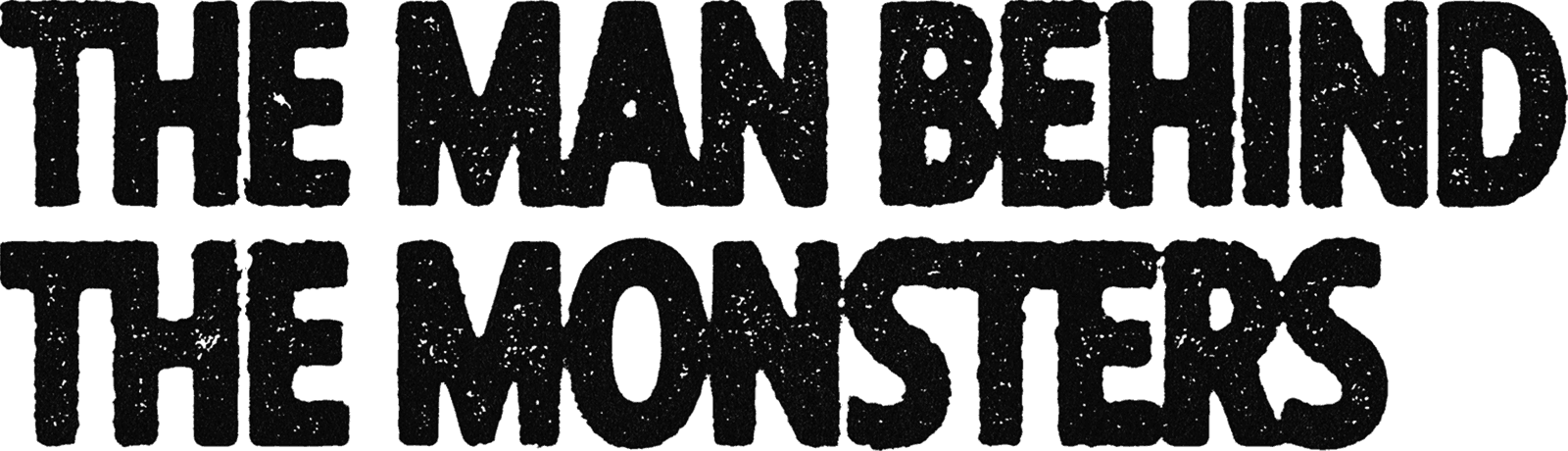 distressed text that reads "The man behind the monsters"