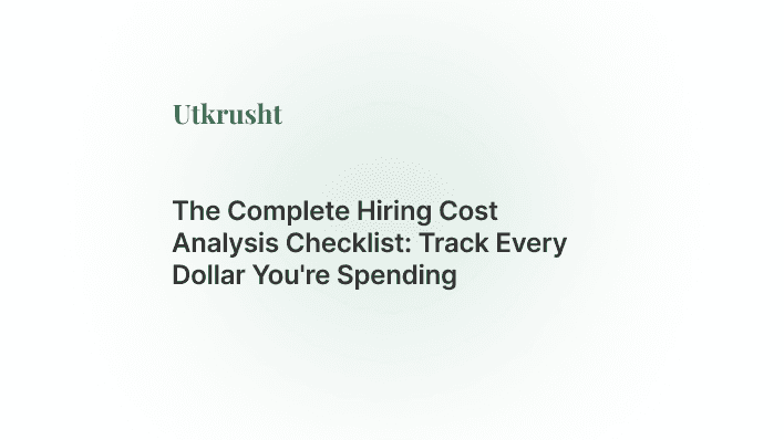 The Complete Hiring Cost Analysis Checklist: Track Every Dollar You're Spending