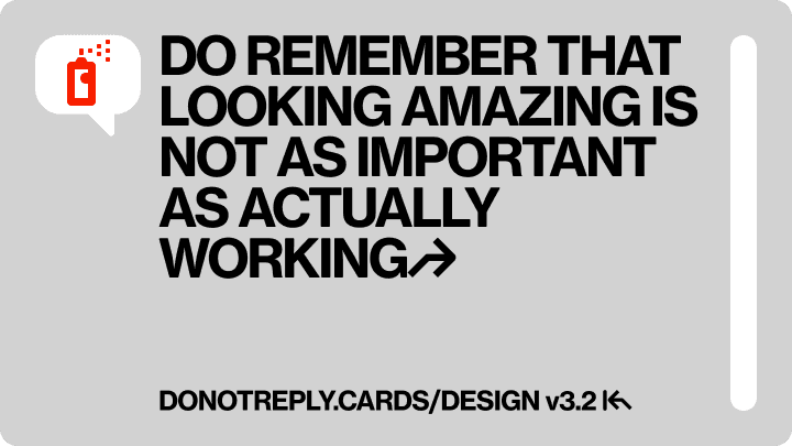 DO REMEMBER THAT LOOKING AMAZING IS NOT AS IMPORTANT AS ACTUALLY WORKING↱