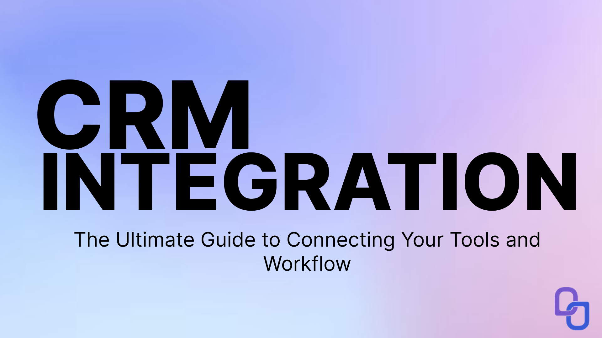 CRM Integration: The Ultimate Guide to Connecting Your Tools and Workflow