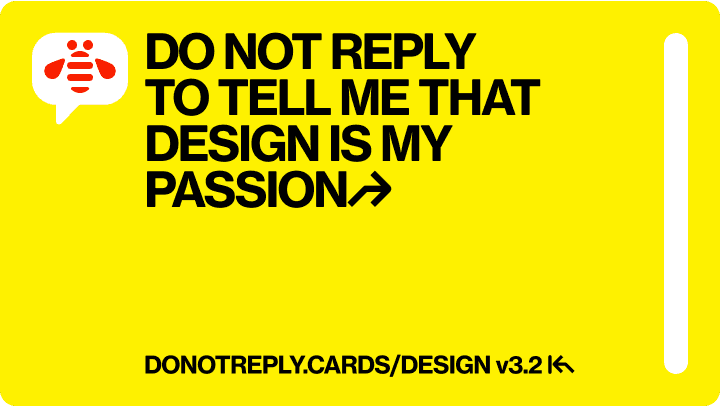 DO NOT REPLY TO TELL ME THAT DESIGN IS MY PASSION↱