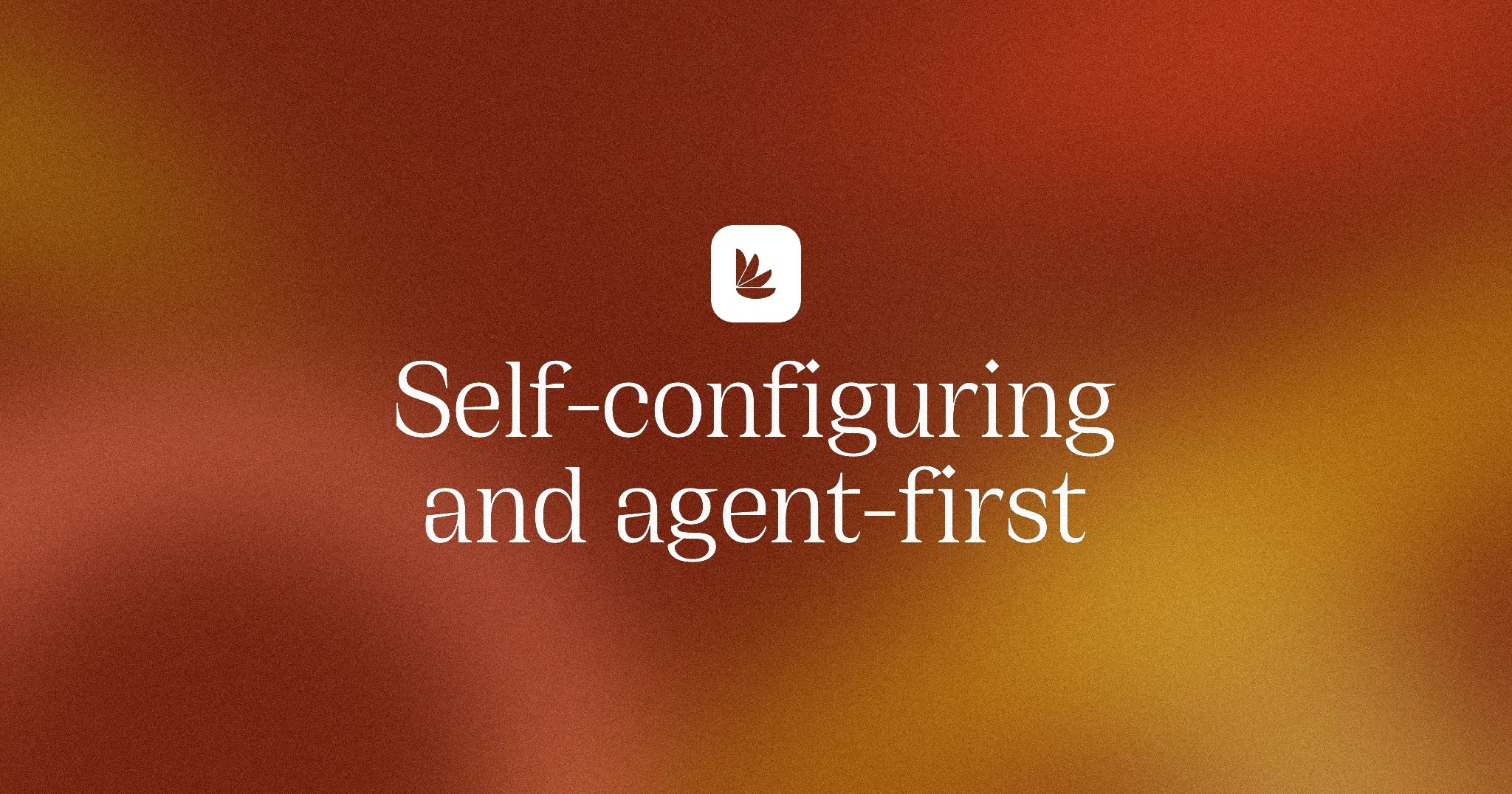 Self-configuring and agent-first