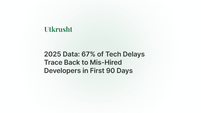 2025 Data: 67% of Tech Delays Trace Back to Mis-Hired Developers in First 90 Days