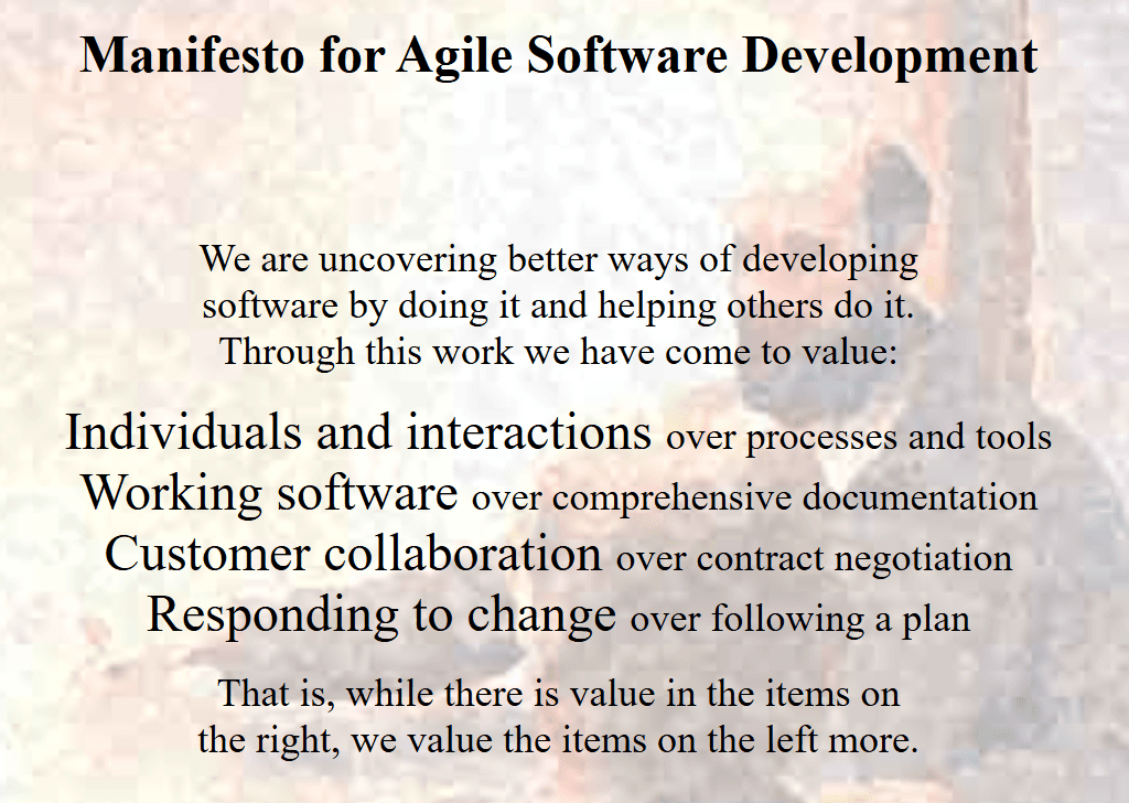 We are uncovering better ways of developing software by doing it and helping others do it.  Through this work we have come to value:  Individuals and interactions over processes and tools  Working software over comprehensive documentation  Customer collaboration over contract negotiation  Responding to change over following a plan  That is, while there is value in the items on the right, we value the items on the left more.