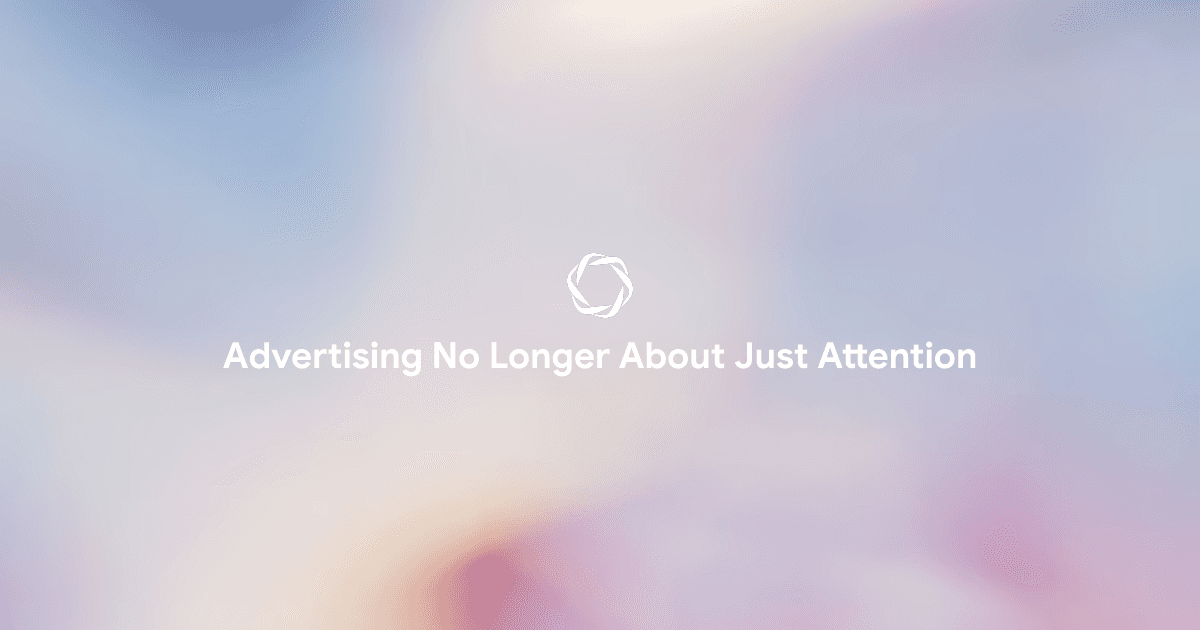 Advertising Is No Longer Just About Attention – It’s About Decision Influence