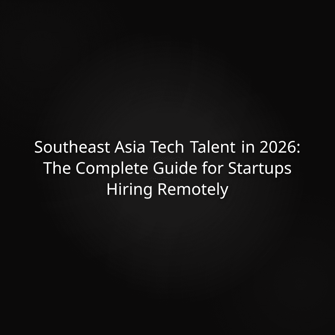 Southeast Asia Tech Talent in 2026: The Complete Guide for Startups Hiring Remotely