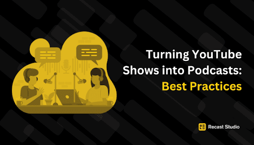 Turning YouTube Shows into Podcasts: Best Practices