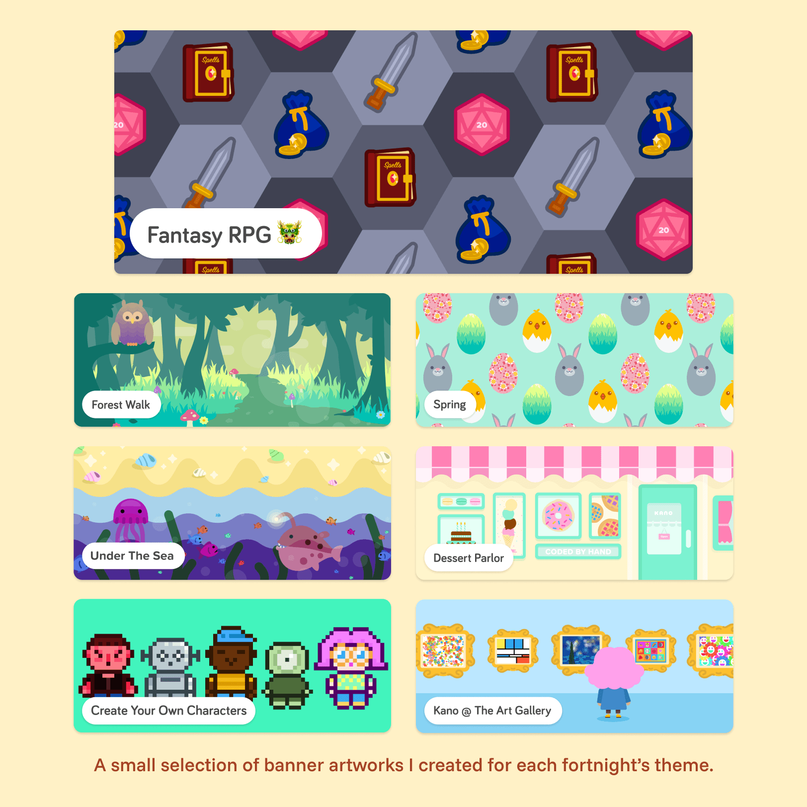 A graphic showing seven distinct digital banner designs. One wide banner features a dark grey hexagonal tabletop "Fantasy RPG" pattern. Below it, six smaller rectangular banners are arranged in a grid, featuring themes titled "Forest Walk," "Spring," "Under The Sea," "Dessert Parlor," "Create Your Own Characters" (in a 16-bit pixel art style), and "Kano @ The Art Gallery." Below, it reads "A small selection of banner artworks I created for each fortnight's theme".