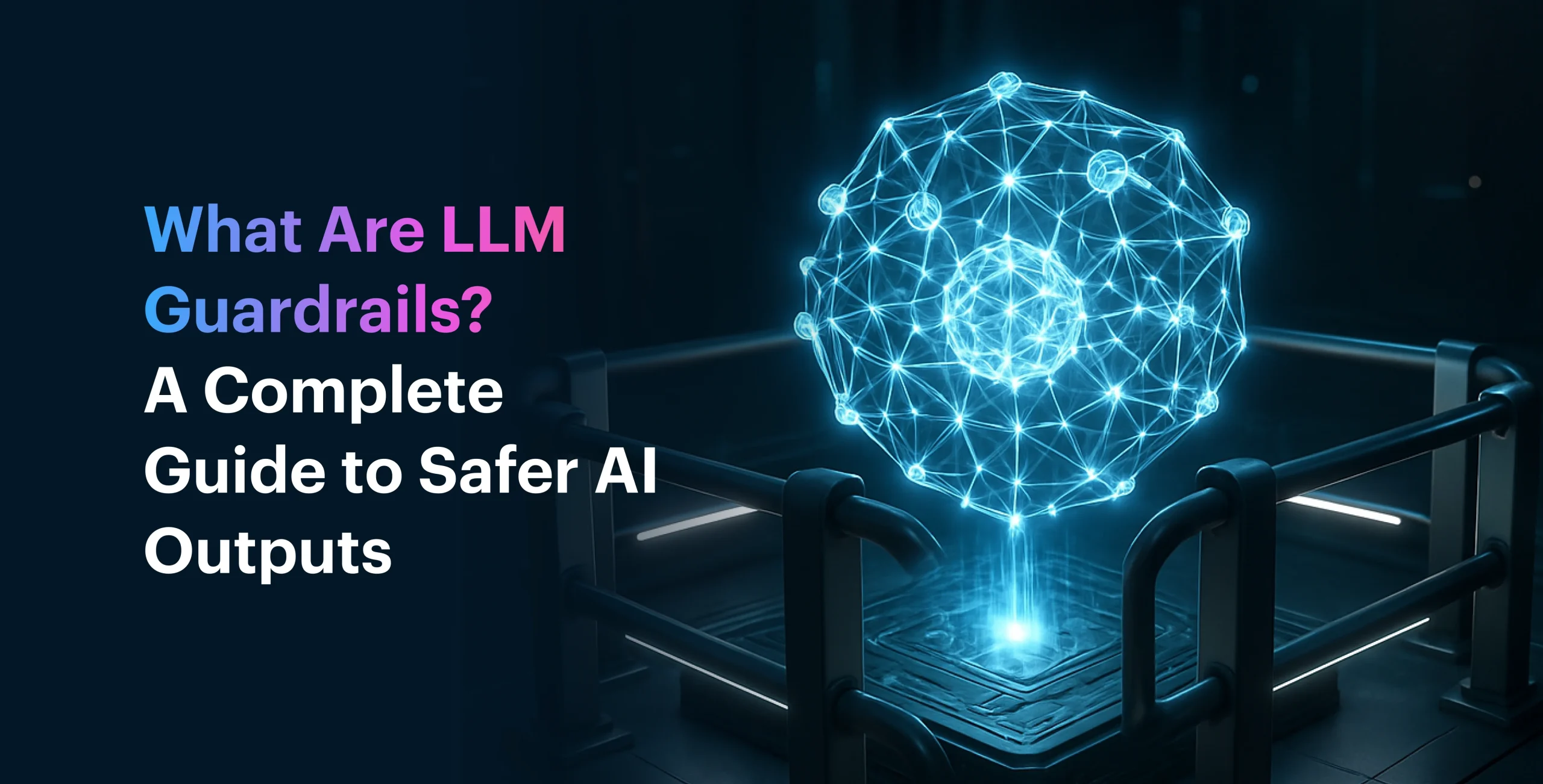 What Are LLM Guardrails? A Complete Guide to Safer AI Outputs