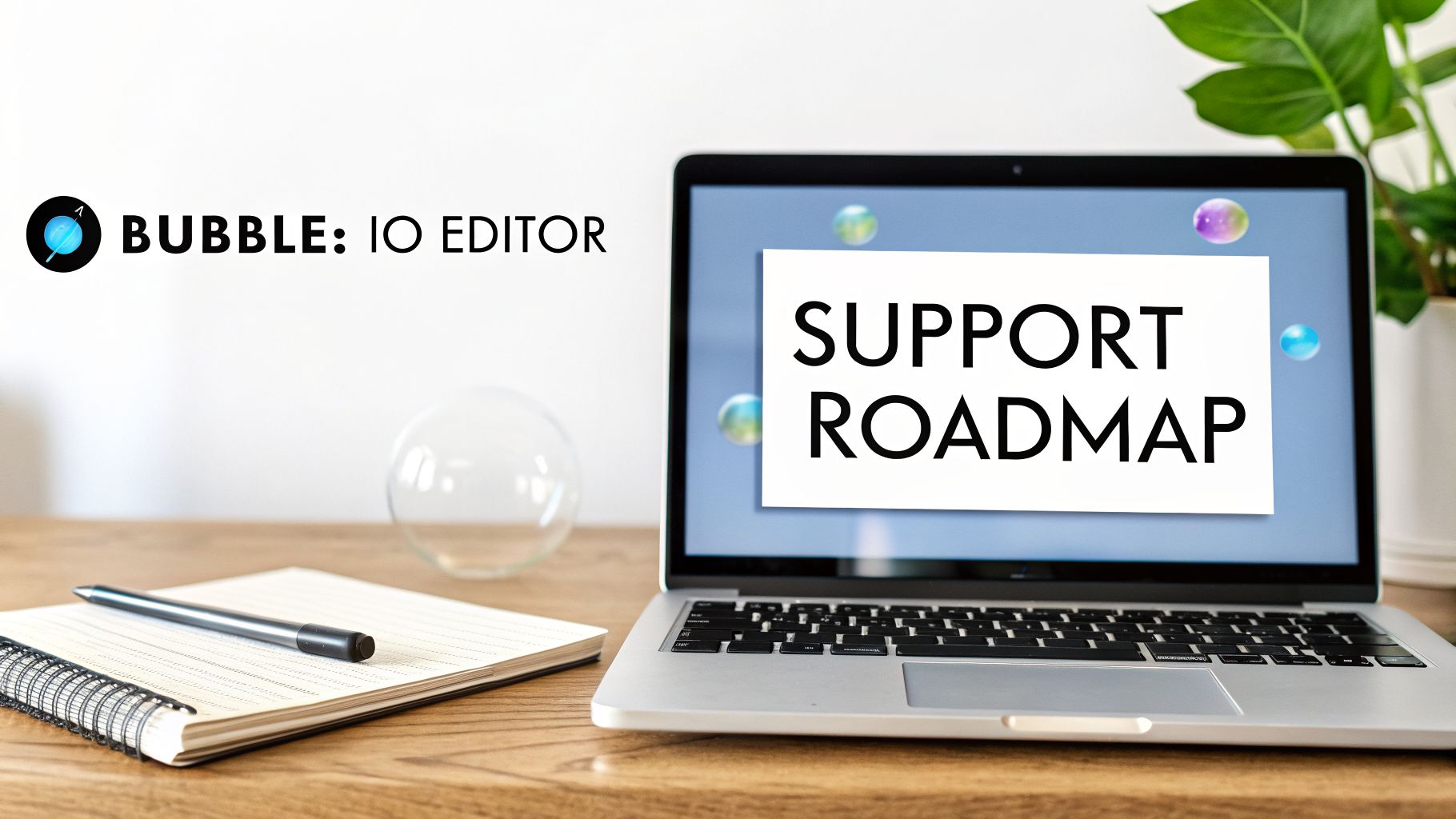 A laptop displaying a 'Support Roadmap' document, next to a Bubble.io logo and office supplies.