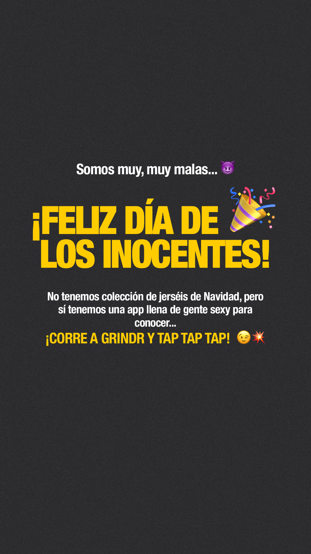 Somos muy, muy malas... ¡Feliz día de los inocentes! No tenemos colección de jerséis de Navidad, pero sí tenemos una app llena de gente sexy para conocer... ¡CORRE A GRINDR Y TAP TAP TAP!