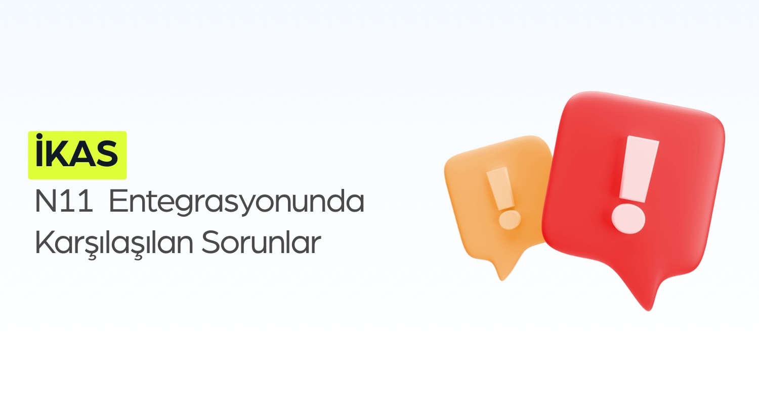 ikas n11 Entegrasyonunda Karşılaşılan Sorunlar Nelerdir?