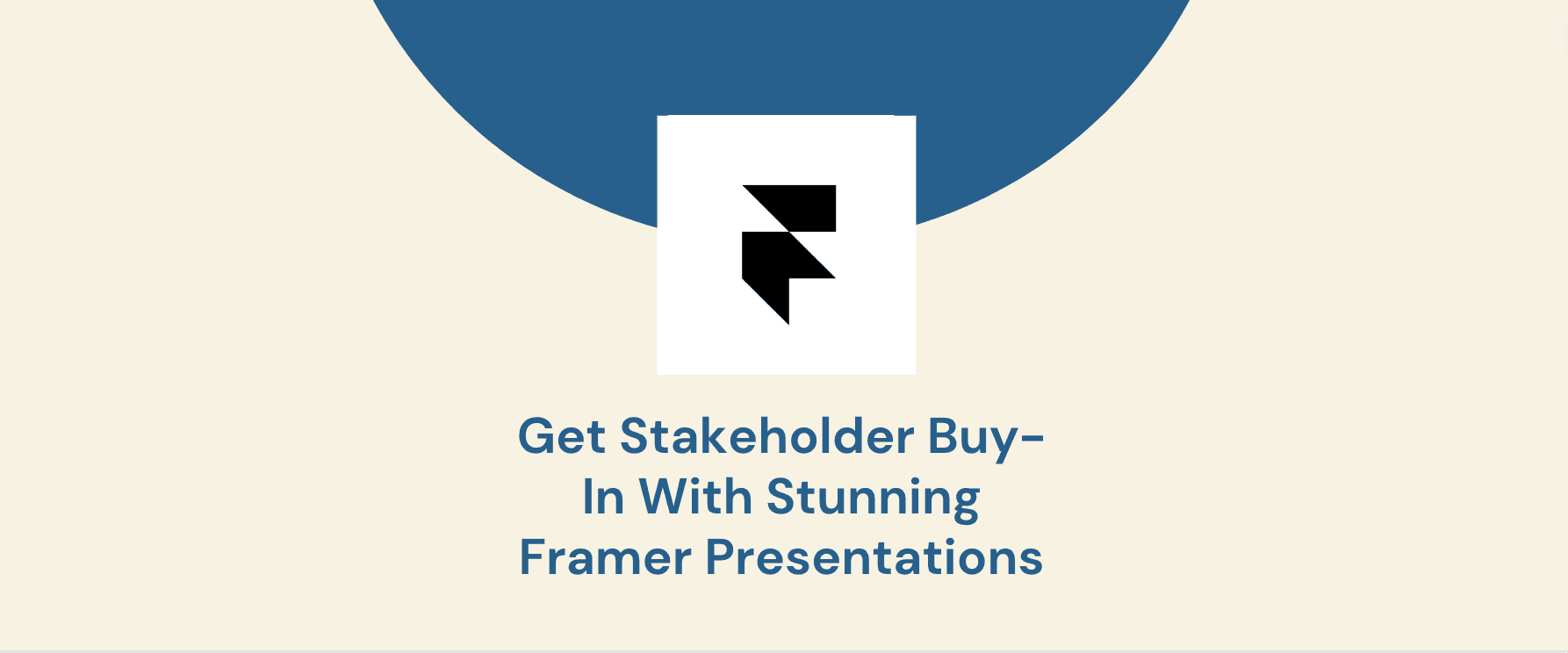 Get Stakeholder Buy-In With Stunning Framer Presentations