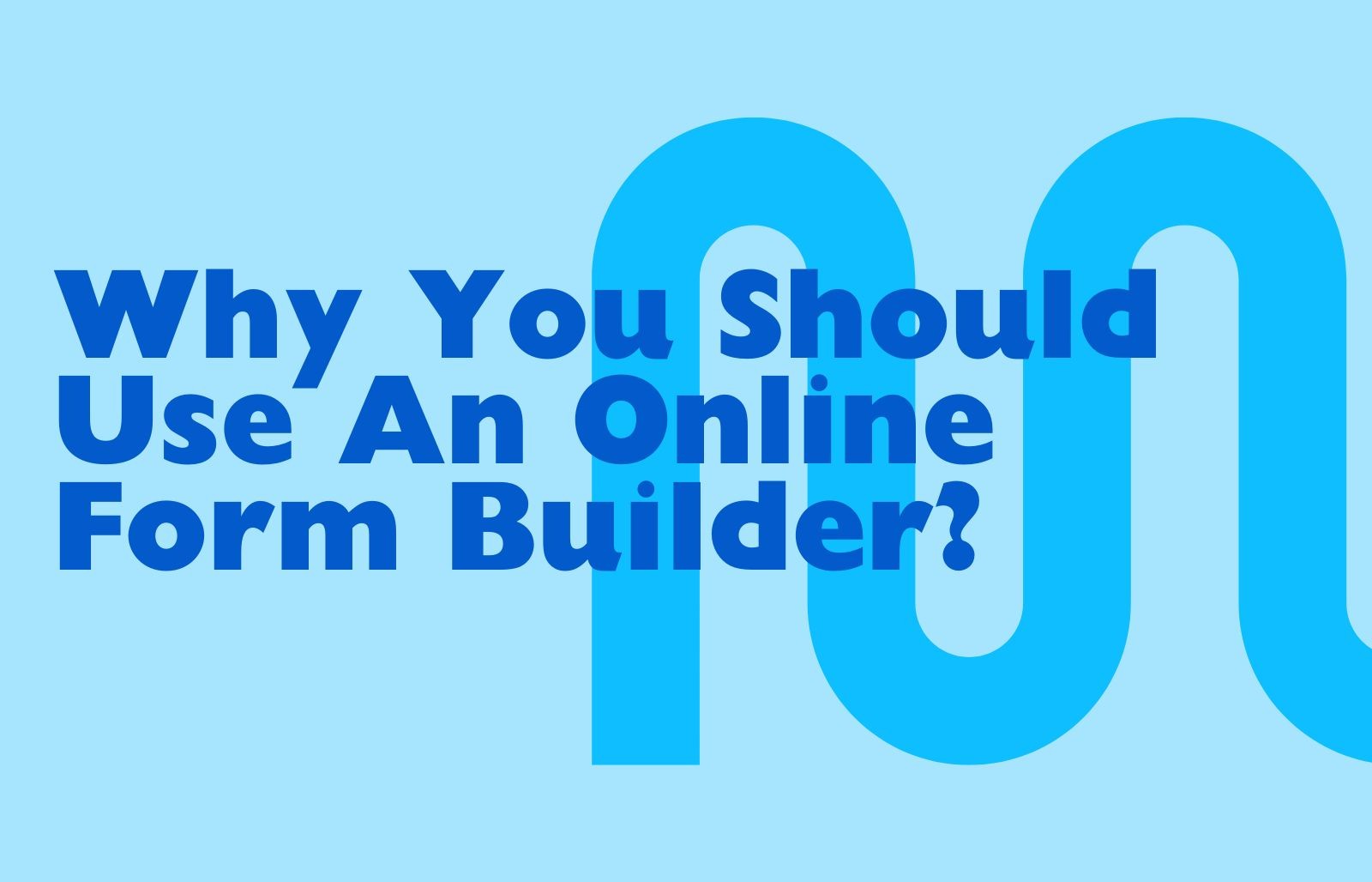 Why You Should Use An Online Form Builder