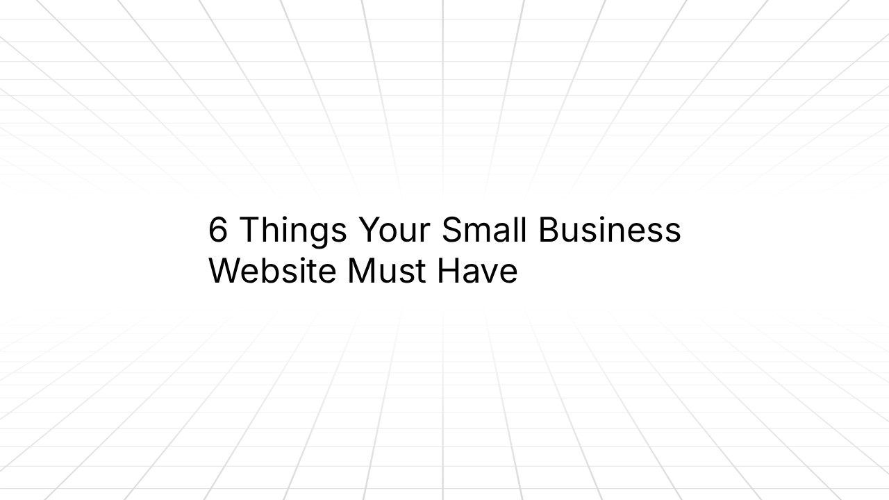 A minimalist blog header image with a white background and a subtle light-gray perspective grid radiating toward a vanishing point. Centered-left text reads '6 Things Your Small Business Website Must Have' in large black sans-serif font.