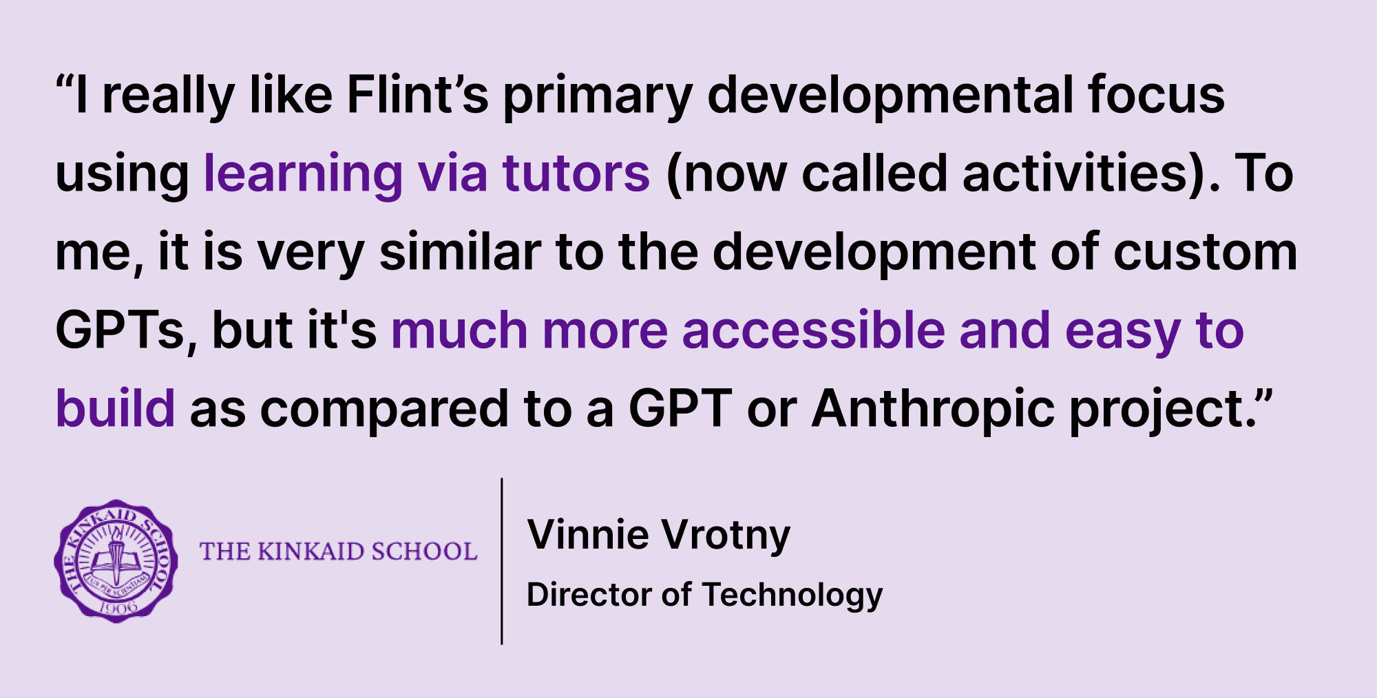 Pull quote from Vrotny saying “I really like Flint’s primary developmental focus using learning via tutors (now called activities). To me, it is very similar to the development of custom GPTs, but it's much more accessible and easy to build as compared to a GPT or Anthropic project.”