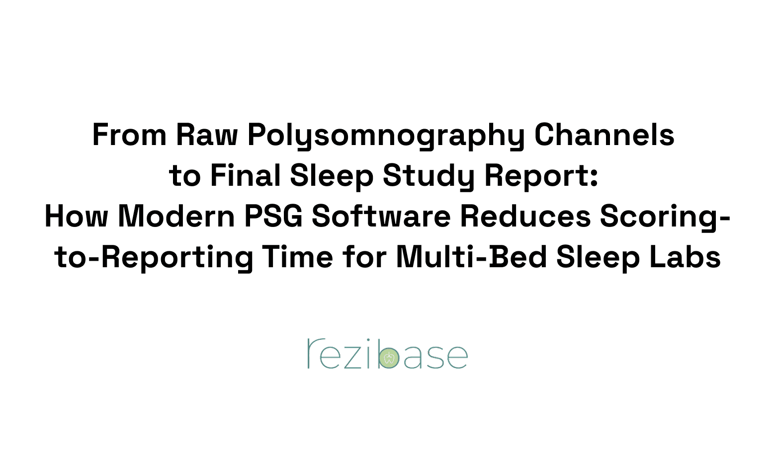 From Raw Polysomnography Channels to Final Sleep Study Report: How Modern PSG Software Reduces Scoring-to-Reporting Time for Multi-Bed Sleep Labs