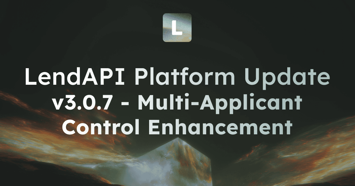 LendAPI Platform News and Changelog v3.0.7- Multi-Applicant Control Enhancements