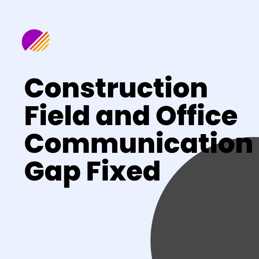 Construction Field and Office Communication Gap Fixed