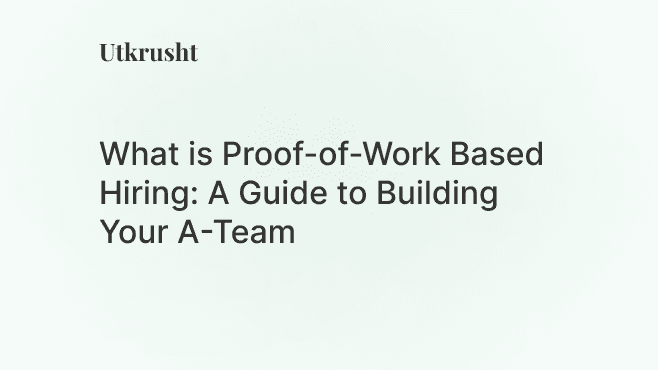 What is Proof-of-Work Based Hiring: A Guide to Building Your A-Team