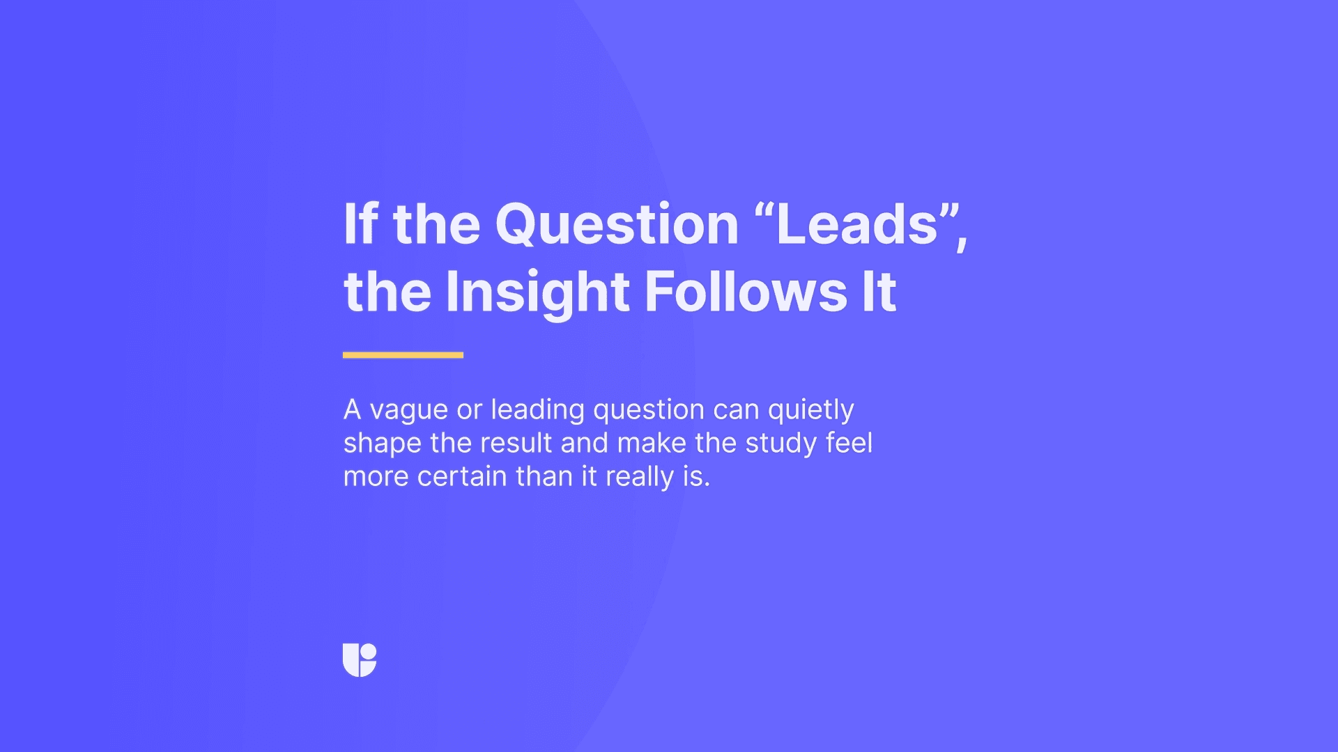 The message here warns against questions that could subtly influence the participants to answer in a specific way. The following subheader will offer tips for avoiding such leading questions.