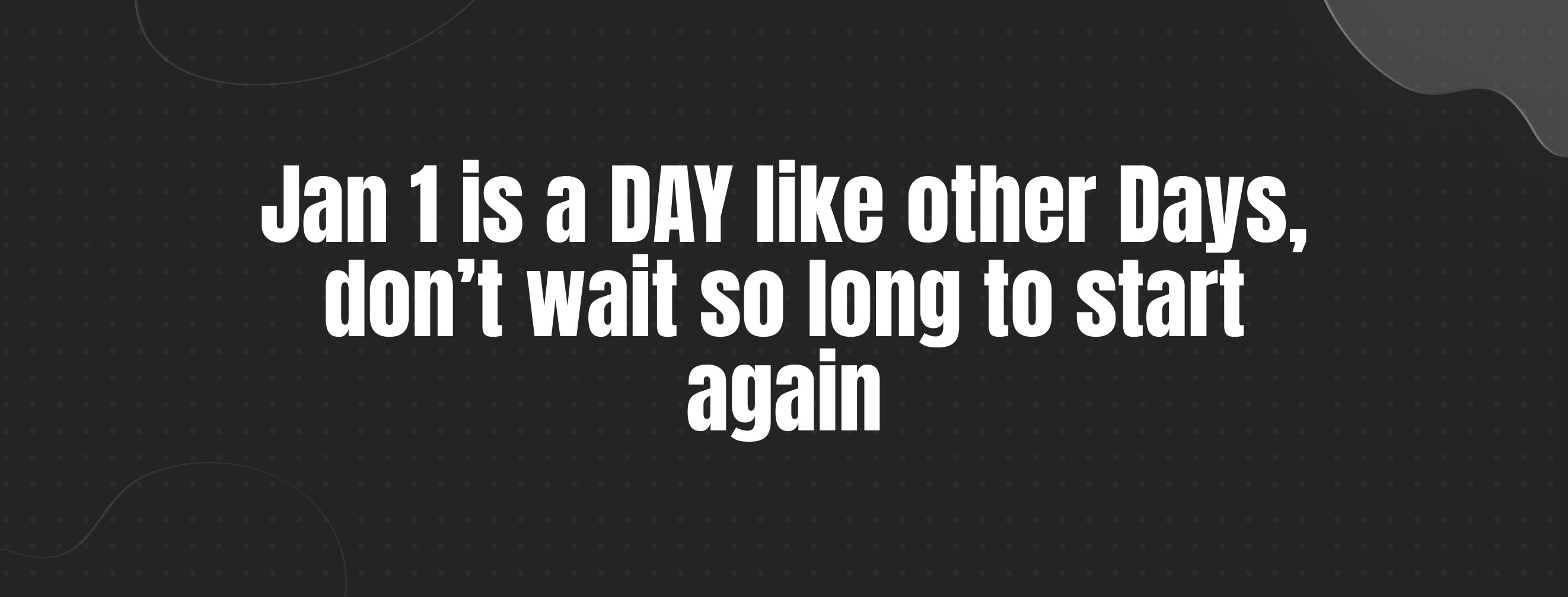 Every day is a start (not January 1st)