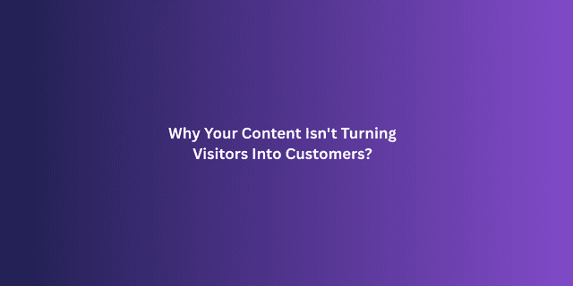 why-your-content-isnt-turning-visitors-into-customers