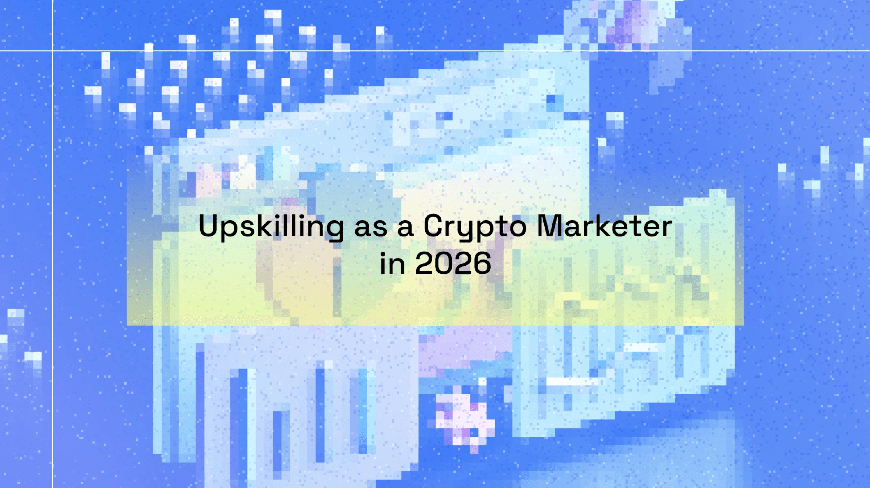 Upskilling as a Crypto Marketer in 2026