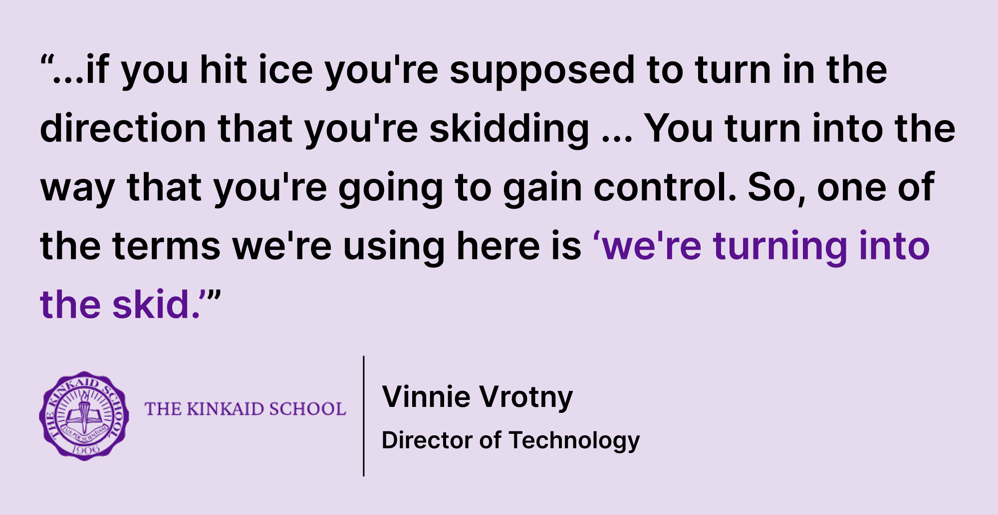 Pull quote from Vrotny saying “...if you hit ice you're supposed to turn in the direction that you're skidding ... You turn into the way that you're going to gain control. So, one of the terms we're using here is ‘we're turning into the skid.’”