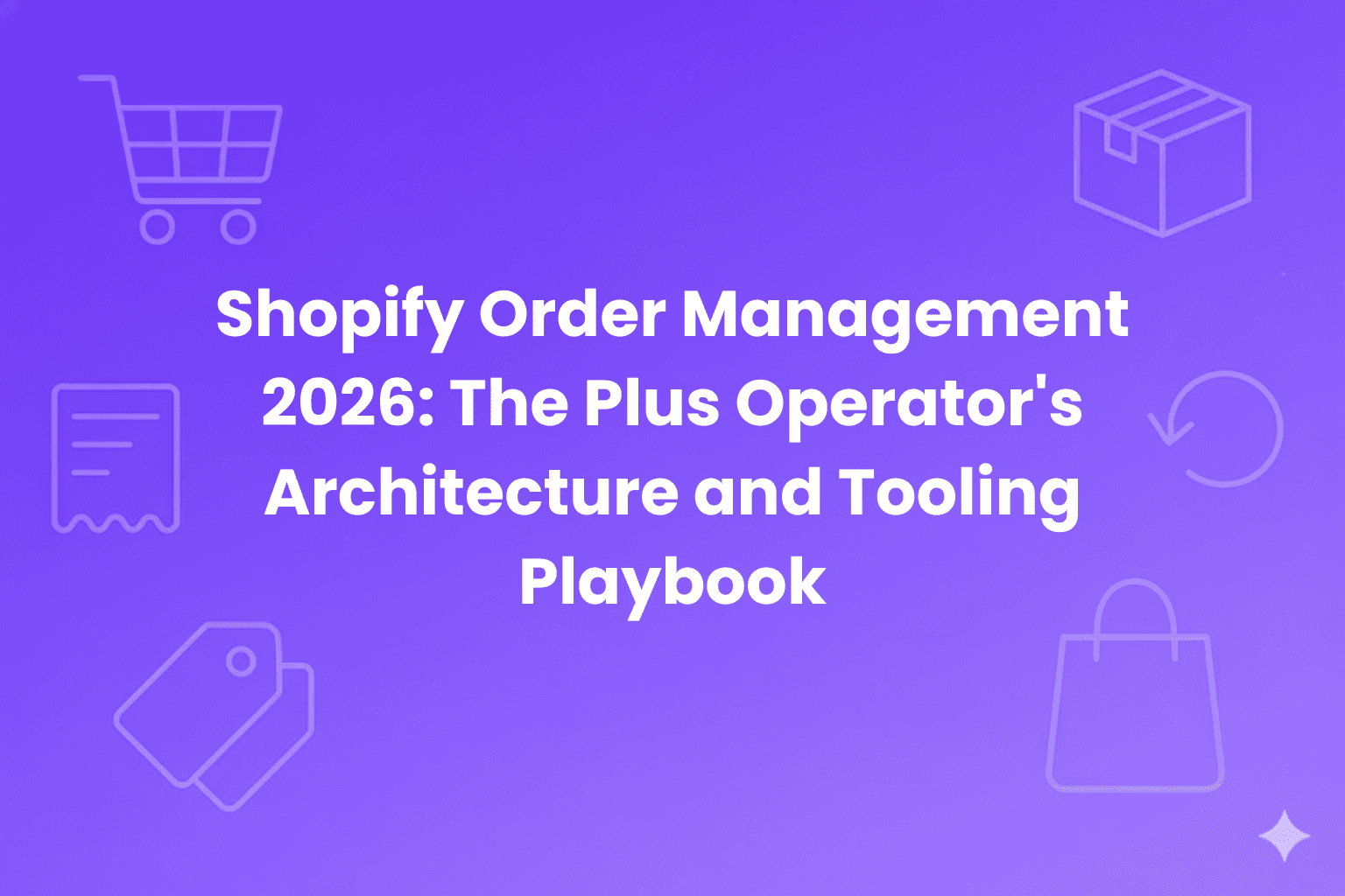 Shopify-Architektur-Playbook für die Bestellverwaltung 2026 für Plus-Betreiber