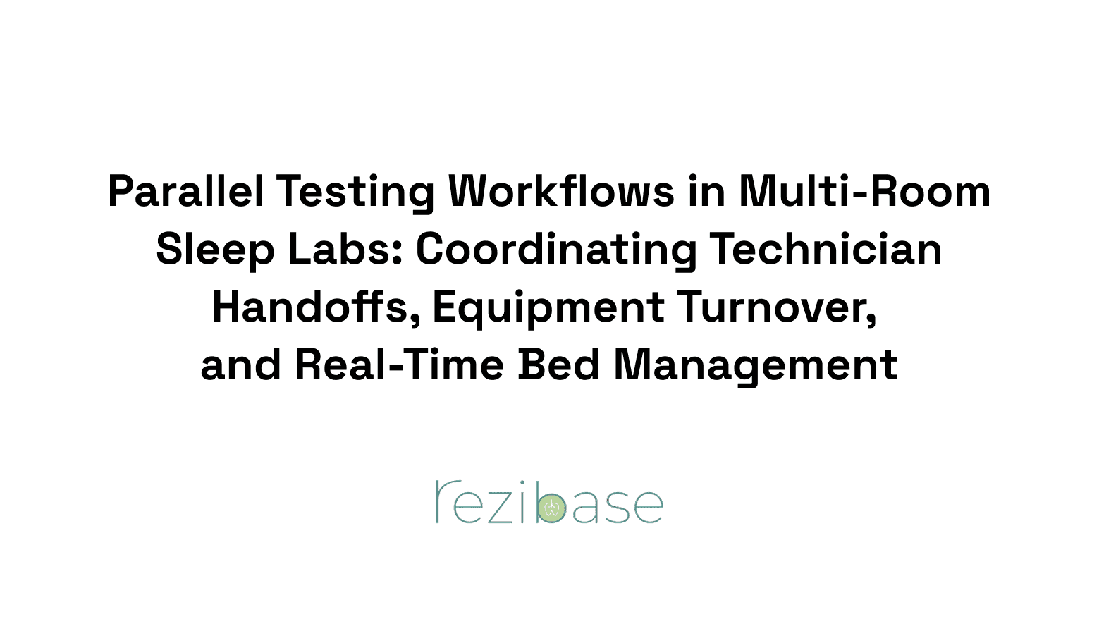 Parallel Testing Workflows in Multi-Room Sleep Labs: Coordinating Technician Handoffs, Equipment Turnover, and Real-Time Bed Management