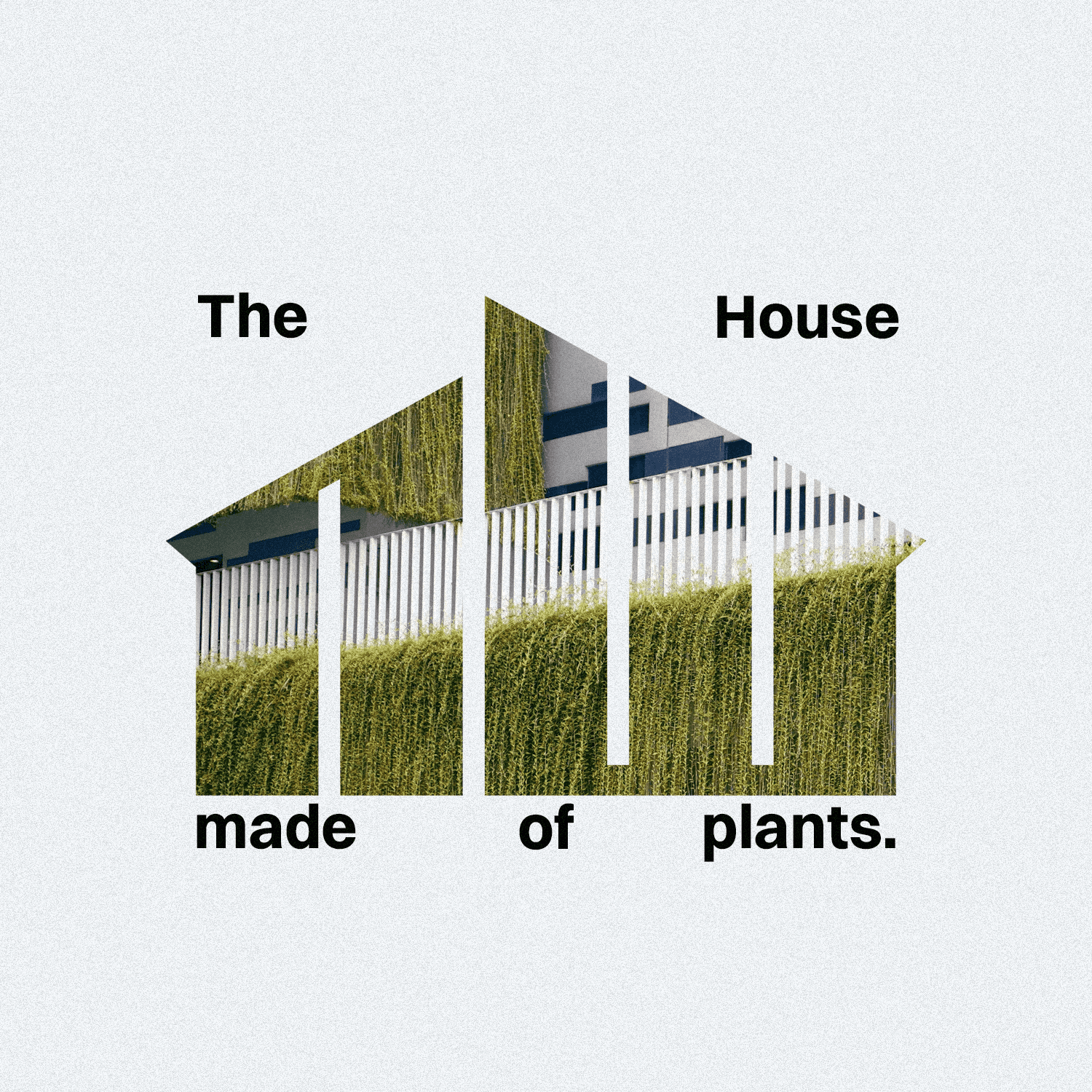 Graphic design of a house silhouette filled with an image of green plants on a building facade, with the text “The House made of plants.” in black letters.