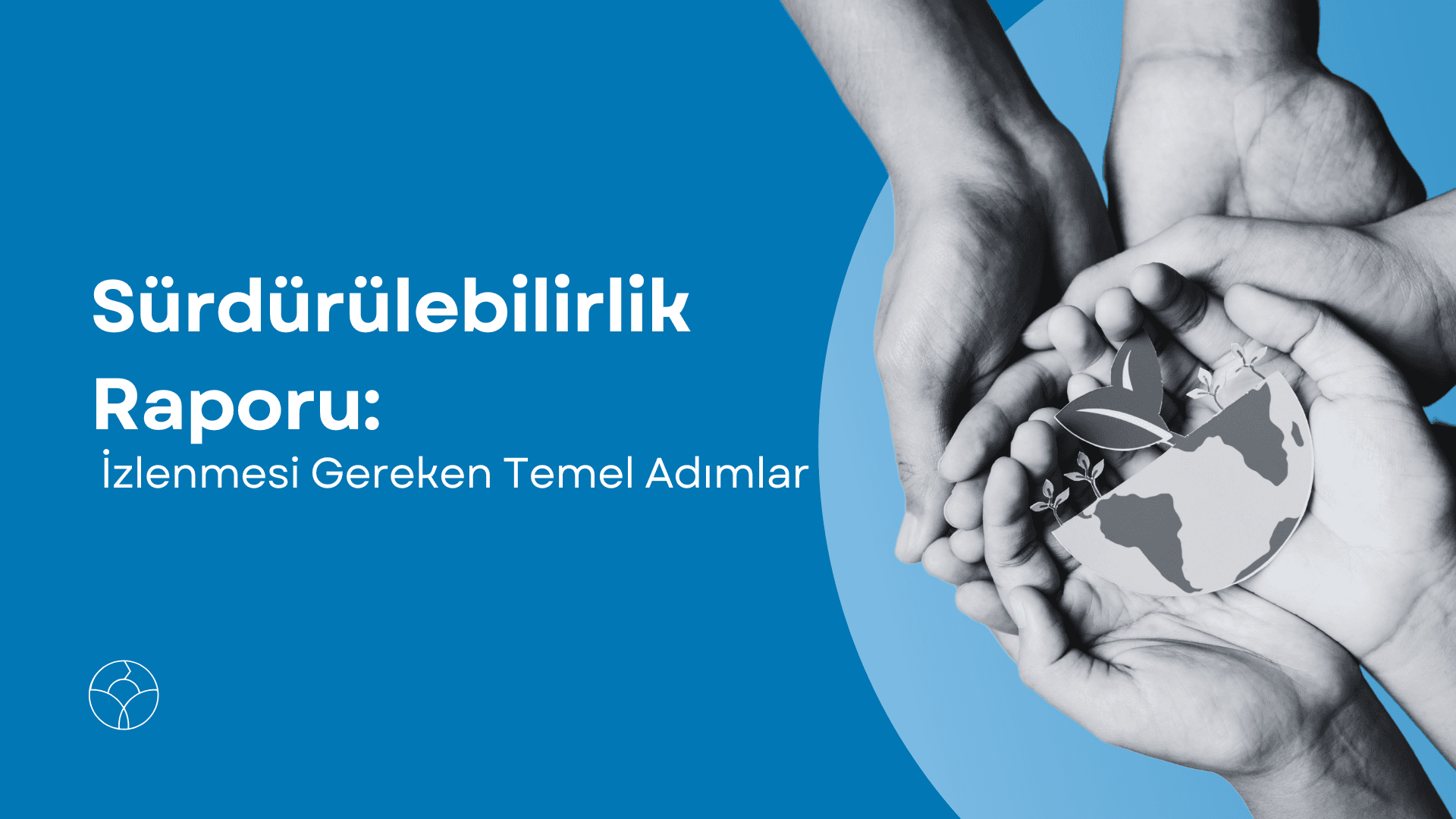 Eller, sürdürülebilirlik ve çevresel sorumluluğu simgeleyen yeşil bir dünya kesiti ve yapraklar tutuyor, üzerinde 'Sürdürülebilirlik Raporu: İzlenmesi Gereken Temel Adımlar' yazısı.