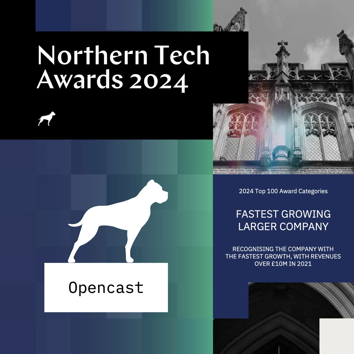 A graphic promoting the Northern Tech Awards 2024, featuring a black and teal gradient background with the event title and a small dog silhouette logo. The design includes architectural imagery of a historic building, the Opencast logo with a white dog icon, and text highlighting the award category “Fastest Growing Larger Company,” recognising companies with revenues over £10M in 2021.