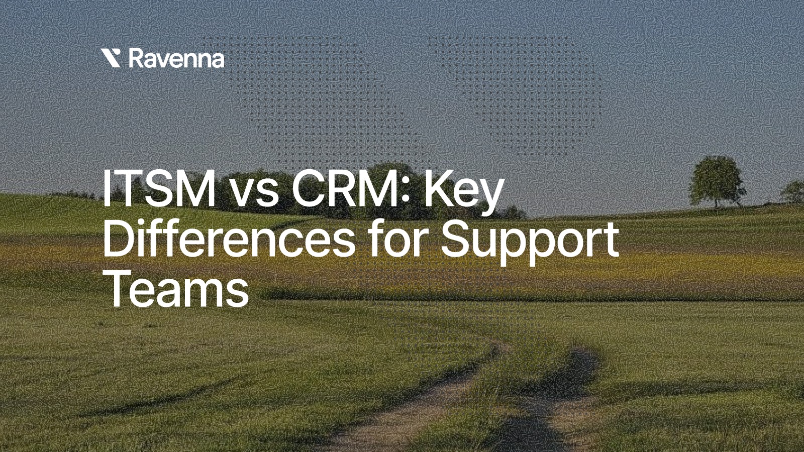 ITSM vs CRM: Key Differences for Support Teams - Blog