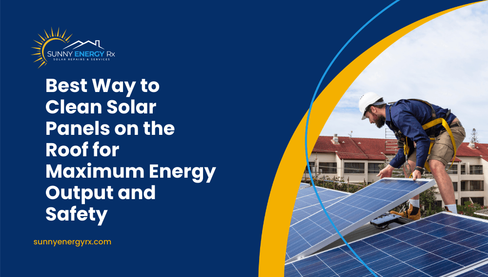 Best Way to Clean Solar Panels on the Roof for Maximum Energy Output and Safety