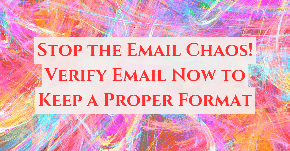 Stop the Email Chaos! Verify Email Now to Keep a Proper Format