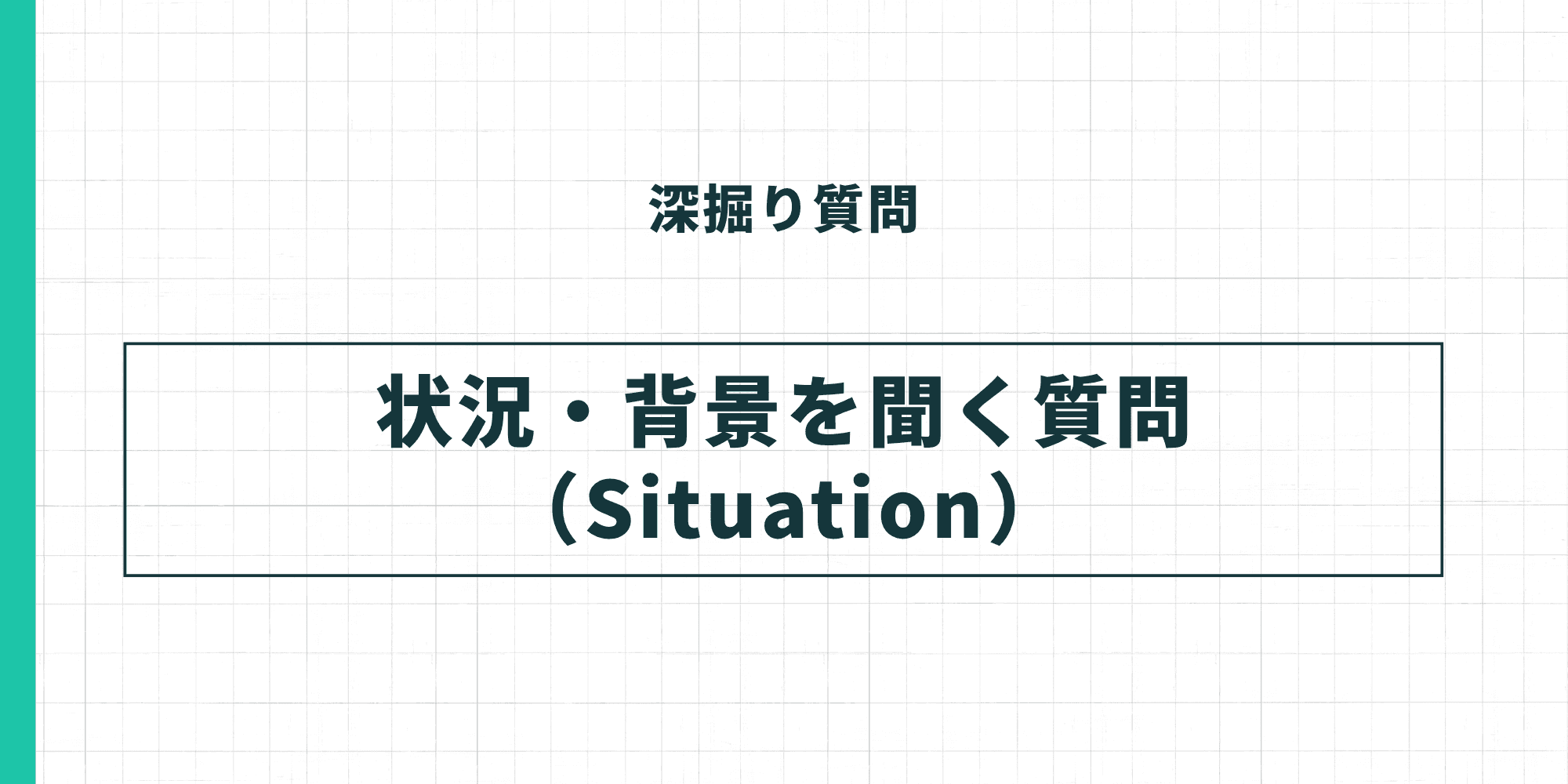 深掘り質問：状況・背景を聞く質問（Situation）。