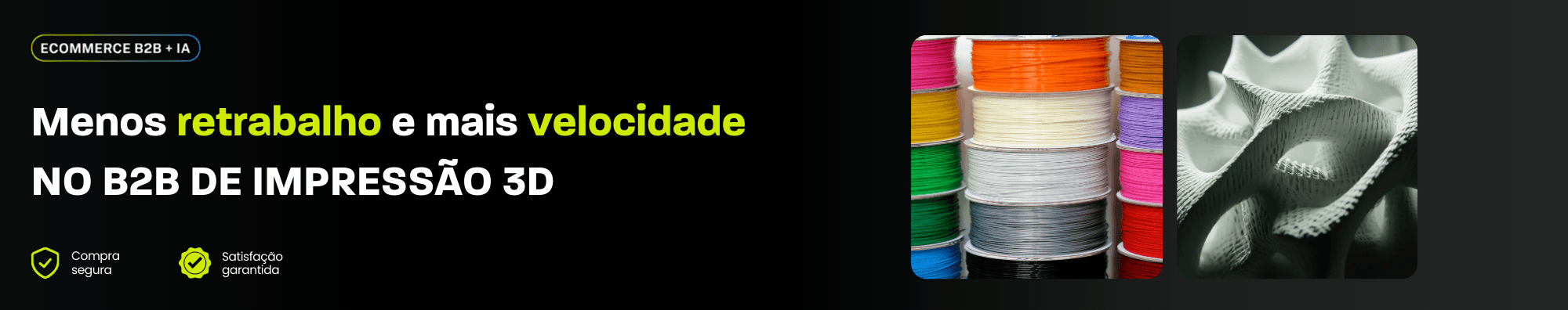 Banner promocional sobre B2B de impressão 3D, com fundo escuro, destaque para rolos de filamento coloridos empilhados e uma peça impressa em 3D com textura detalhada. Visual minimalista com ícones de compra segura e satisfação garantida, reforçando eficiência e redução de retrabalho no processo de vendas.