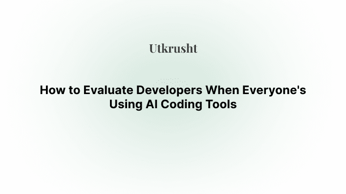 How to Evaluate Developers When Everyone's Using AI Coding Tools